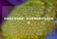初级药士考试题库：药学教育的基石与进阶指南